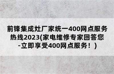 前锋集成灶厂家统一400网点服务热线2023(家电维修专家回答您-立即享受400网点服务！)