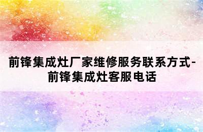 前锋集成灶厂家维修服务联系方式-前锋集成灶客服电话