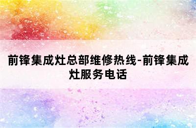 前锋集成灶总部维修热线-前锋集成灶服务电话