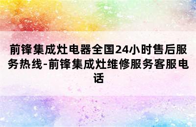 前锋集成灶电器全国24小时售后服务热线-前锋集成灶维修服务客服电话