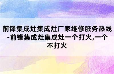 前锋集成灶集成灶厂家维修服务热线-前锋集成灶集成灶一个打火,一个不打火