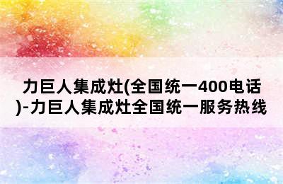 力巨人集成灶(全国统一400电话)-力巨人集成灶全国统一服务热线