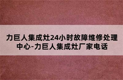 力巨人集成灶24小时故障维修处理中心-力巨人集成灶厂家电话