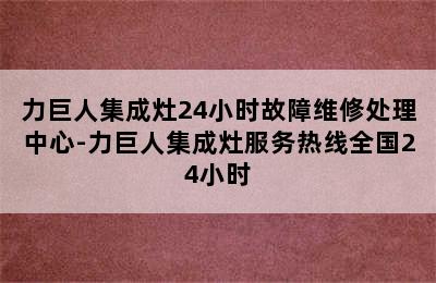 力巨人集成灶24小时故障维修处理中心-力巨人集成灶服务热线全国24小时