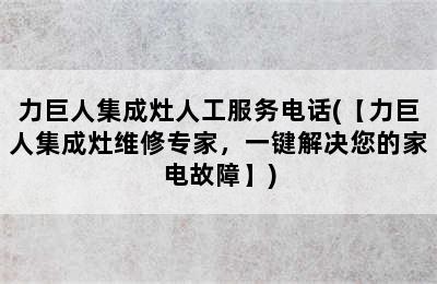 力巨人集成灶人工服务电话(【力巨人集成灶维修专家，一键解决您的家电故障】)