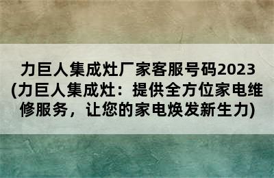 力巨人集成灶厂家客服号码2023(力巨人集成灶：提供全方位家电维修服务，让您的家电焕发新生力)