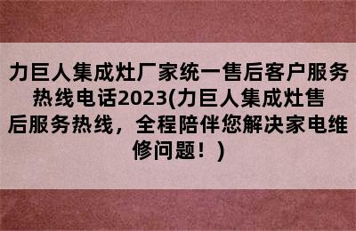 力巨人集成灶厂家统一售后客户服务热线电话2023(力巨人集成灶售后服务热线，全程陪伴您解决家电维修问题！)