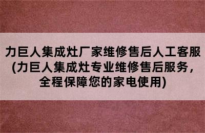 力巨人集成灶厂家维修售后人工客服(力巨人集成灶专业维修售后服务，全程保障您的家电使用)