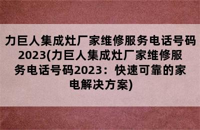 力巨人集成灶厂家维修服务电话号码2023(力巨人集成灶厂家维修服务电话号码2023：快速可靠的家电解决方案)