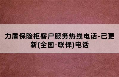 力盾保险柜客户服务热线电话-已更新(全国-联保)电话