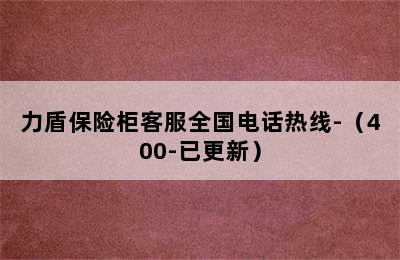 力盾保险柜客服全国电话热线-（400-已更新）