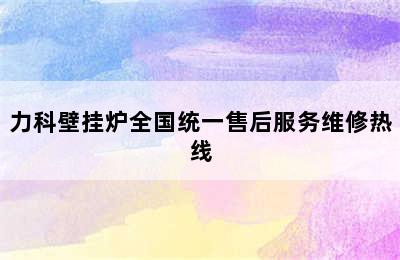 力科壁挂炉全国统一售后服务维修热线