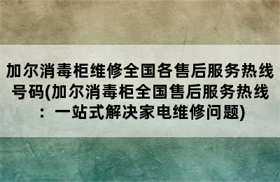 加尔消毒柜维修全国各售后服务热线号码(加尔消毒柜全国售后服务热线：一站式解决家电维修问题)