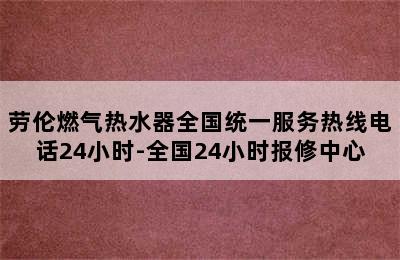 劳伦燃气热水器全国统一服务热线电话24小时-全国24小时报修中心