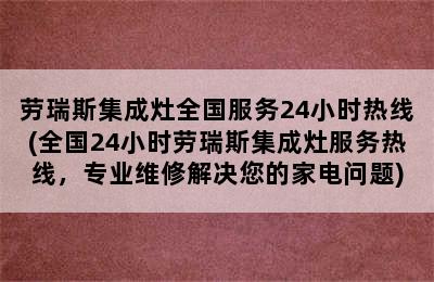 劳瑞斯集成灶全国服务24小时热线(全国24小时劳瑞斯集成灶服务热线，专业维修解决您的家电问题)