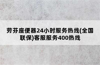 劳芬座便器24小时服务热线(全国联保)客服服务400热线