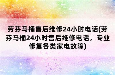 劳芬马桶售后维修24小时电话(劳芬马桶24小时售后维修电话，专业修复各类家电故障)