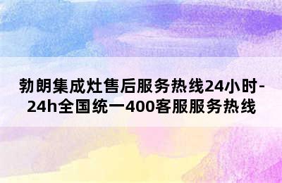 勃朗集成灶售后服务热线24小时-24h全国统一400客服服务热线