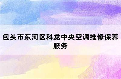 包头市东河区科龙中央空调维修保养服务