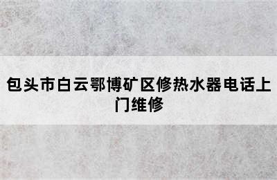 包头市白云鄂博矿区修热水器电话上门维修