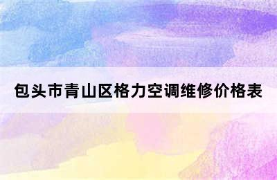 包头市青山区格力空调维修价格表