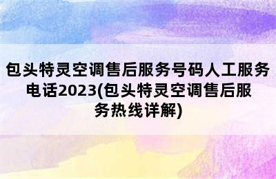 包头特灵空调售后服务号码人工服务电话2023(包头特灵空调售后服务热线详解)