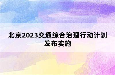 北京2023交通综合治理行动计划发布实施