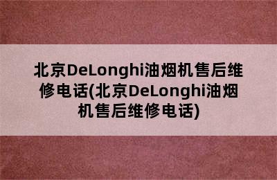 北京DeLonghi油烟机售后维修电话(北京DeLonghi油烟机售后维修电话)