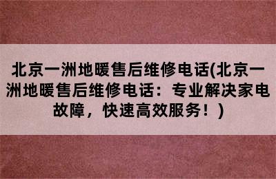 北京一洲地暖售后维修电话(北京一洲地暖售后维修电话：专业解决家电故障，快速高效服务！)