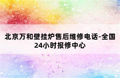 北京万和壁挂炉售后维修电话-全国24小时报修中心