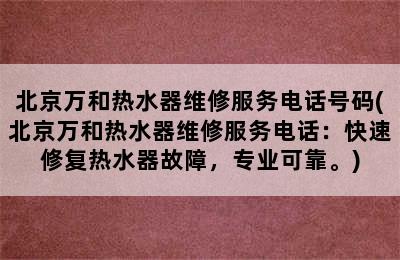 北京万和热水器维修服务电话号码(北京万和热水器维修服务电话：快速修复热水器故障，专业可靠。)