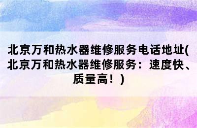 北京万和热水器维修服务电话地址(北京万和热水器维修服务：速度快、质量高！)