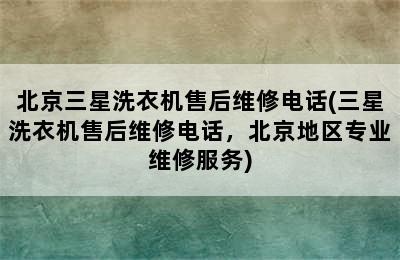 北京三星洗衣机售后维修电话(三星洗衣机售后维修电话，北京地区专业维修服务)