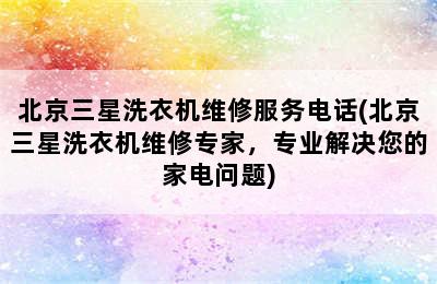 北京三星洗衣机维修服务电话(北京三星洗衣机维修专家，专业解决您的家电问题)