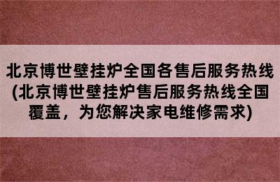 北京博世壁挂炉全国各售后服务热线(北京博世壁挂炉售后服务热线全国覆盖，为您解决家电维修需求)