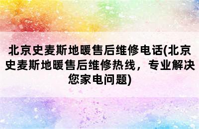 北京史麦斯地暖售后维修电话(北京史麦斯地暖售后维修热线，专业解决您家电问题)