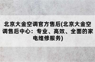 北京大金空调官方售后(北京大金空调售后中心：专业、高效、全面的家电维修服务)