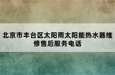 北京市丰台区太阳雨太阳能热水器维修售后服务电话