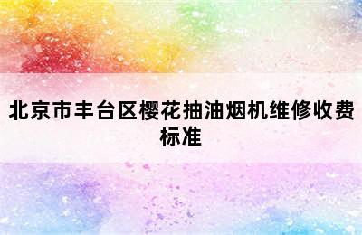 北京市丰台区樱花抽油烟机维修收费标准