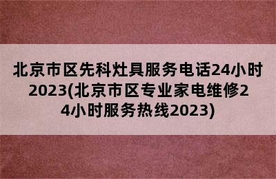 北京市区先科灶具服务电话24小时2023(北京市区专业家电维修24小时服务热线2023)