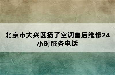 北京市大兴区扬子空调售后维修24小时服务电话