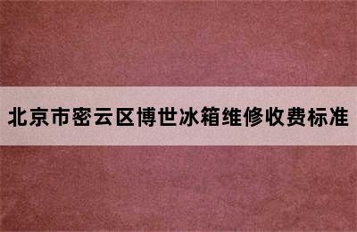 北京市密云区博世冰箱维修收费标准