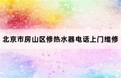 北京市房山区修热水器电话上门维修