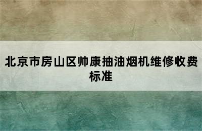 北京市房山区帅康抽油烟机维修收费标准