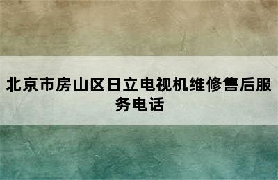 北京市房山区日立电视机维修售后服务电话