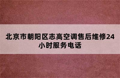 北京市朝阳区志高空调售后维修24小时服务电话