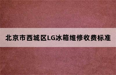 北京市西城区LG冰箱维修收费标准