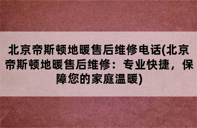 北京帝斯顿地暖售后维修电话(北京帝斯顿地暖售后维修：专业快捷，保障您的家庭温暖)