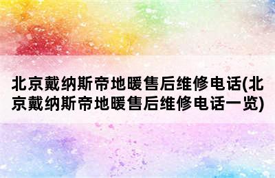 北京戴纳斯帝地暖售后维修电话(北京戴纳斯帝地暖售后维修电话一览)