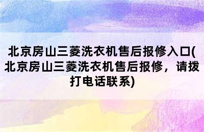 北京房山三菱洗衣机售后报修入口(北京房山三菱洗衣机售后报修，请拨打电话联系)